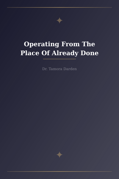 Operating From The Place Of Already Done